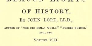 Beacon Lights of History, Volume VIII : Great Rulers by John Lord