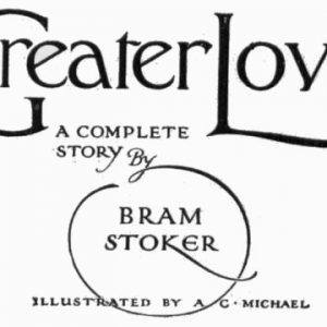 Greater Love A Complete Story by Bram Stoker